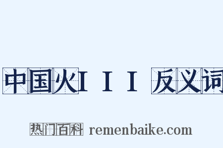 中国火III反义词是什么意思的图片